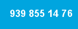 939 855 14 76